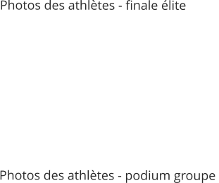 Photos des athlètes - finale élite         Photos des athlètes - podium groupe